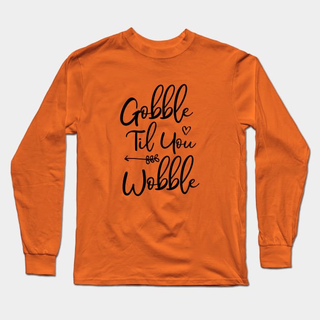 Gobble Til You Wobble Long Sleeve T-Shirt by kirayuwi